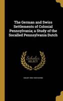 The German and Swiss Settlements of Colonial Pennsylvania; a Study of the Socalled Pennsylvania Dutch