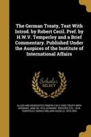 The German Treaty, Text With Introd. By Robert Cecil. Pref. By H.W.V. Temperley and a Brief Commentary. Published Under the Auspices of the Institute of International Affairs