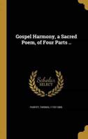 Gospel Harmony, a Sacred Poem, of Four Parts ..