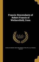 Francis; Descendants of Robert Francis of Wethersfield, Conn