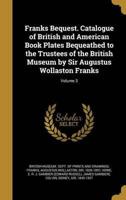 Franks Bequest. Catalogue of British and American Book Plates Bequeathed to the Trustees of the British Museum by Sir Augustus Wollaston Franks; Volume 3