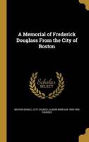 A Memorial of Frederick Douglass From the City of Boston