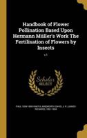 Handbook of Flower Pollination Based Upon Hermann Müller's Work The Fertilisation of Flowers by Insects; V.1