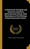 A Hand-Book of English and American Literature. Historical and Critical, With Illustrations of the Writings of Each Successive Period ..