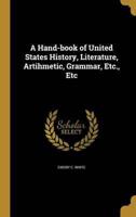 A Hand-Book of United States History, Literature, Artihmetic, Grammar, Etc., Etc