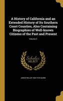A History of California and an Extended History of Its Southern Coast Counties, Also Containing Biographies of Well-Known Citizens of the Past and Present; Volume 2