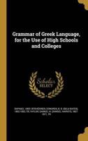 Grammar of Greek Language, for the Use of High Schools and Colleges