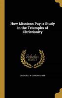 How Missions Pay; a Study in the Triumphs of Christianity