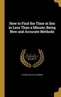 How to Find the Time at Sea in Less Than a Minute; Being New and Accurate Methods