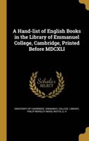 A Hand-List of English Books in the Library of Emmanuel College, Cambridge, Printed Before MDCXLI