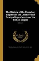 The History of the Church of England in the Colonies and Foreign Dependencies of the British Empire; Volume 3