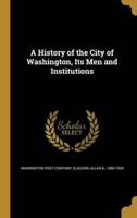 A History of the City of Washington, Its Men and Institutions
