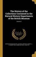 The History of the Collections Contained in the Natural History Departments of the British Museum; Volume 2