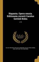 Hapanta. Opera Omnia. Editionem Curavit Carolus Gottlob Kühn; V.13