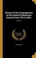 History of the Congregations of the United Presbyterian Church From 1733 to 1900..; Volume 2