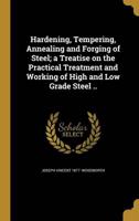 Hardening, Tempering, Annealing and Forging of Steel; a Treatise on the Practical Treatment and Working of High and Low Grade Steel ..