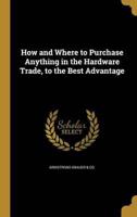 How and Where to Purchase Anything in the Hardware Trade, to the Best Advantage