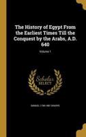The History of Egypt From the Earliest Times Till the Conquest by the Arabs, A.D. 640; Volume 1