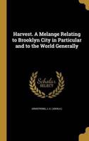 Harvest. A Melange Relating to Brooklyn City in Particular and to the World Generally