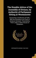 The Humble Advice of the Assembly of Divines, by Authority of Parliament Sitting at Westminster