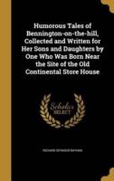 Humorous Tales of Bennington-on-the-Hill, Collected and Written for Her Sons and Daughters by One Who Was Born Near the Site of the Old Continental Store House