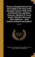History of English Poetry From the Twelfth to the Close of the Sixteenth Century. With a Pref. By Richard Price, and Notes Variorum. Edited by W. Carew Hazlitt. With New Notes and Other Additions ... With Indexes of Names and Subjects; Volume 2