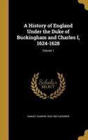 A History of England Under the Duke of Buckingham and Charles I, 1624-1628; Volume 1