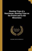 Hunting Trips of a Ranchman, Hunting Trips on the Prairie and in the Mountains