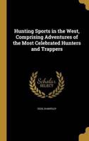 Hunting Sports in the West, Comprising Adventures of the Most Celebrated Hunters and Trappers