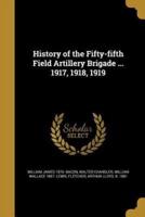 History of the Fifty-Fifth Field Artillery Brigade ... 1917, 1918, 1919