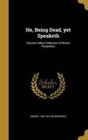 He, Being Dead, Yet Speaketh; Volume Talbot Collection of British Pamphlets