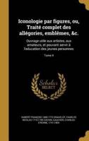 Iconologie Par Figures, Ou, Traité Complet Des Allégories, Emblêmes, &C.