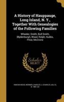 A History of Hauppauge, Long Island, N. Y., Together With Genealogies of the Following Families