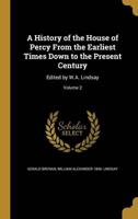 A History of the House of Percy From the Earliest Times Down to the Present Century