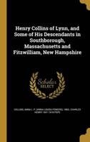 Henry Collins of Lynn, and Some of His Descendants in Southborough, Massachusetts and Fitzwilliam, New Hampshire