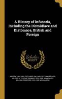 A History of Infusoria, Including the Dismidiace and Diatomace, British and Foreign