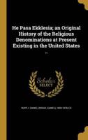 He Pasa Ekklesia; an Original History of the Religious Denominations at Present Existing in the United States ..