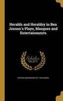 Heralds and Heraldry in Ben Jonson's Plays, Masques and Entertainments