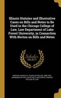 Illinois Statutes and Illustrative Cases on Bills and Notes to Be Used in the Chicago College of Law, Law Department of Lake Forest University, in Connection With Norton on Bills and Notes