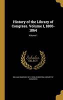 History of the Library of Congress. Volume I, 1800-1864; Volume 1