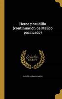 Heroe Y Caudillo (Continuación De Mejico Pacificado)