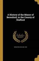 A History of the Manor of Beresford, in the County of Stafford
