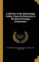 A History of the Mississippi Valley, From Its Discovery to the End of Foreign Domination