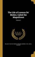 The Life of Lorenzo De' Medici, Called the Magnificent; Volume 2