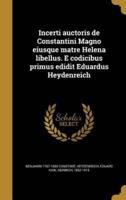 Incerti Auctoris De Constantini Magno Eiusque Matre Helena Libellus. E Codicibus Primus Edidit Eduardus Heydenreich