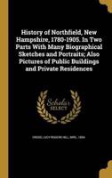 History of Northfield, New Hampshire, 1780-1905. In Two Parts With Many Biographical Sketches and Portraits; Also Pictures of Public Buildings and Private Residences