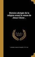 Histoire Abrégée De La Religion Avant Le Venue De Jésus-Christ ..