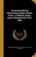 Parentalia Mariae Clementinae, Magn. Britan. Franc., Et Hibern. Regin., Iussu Clementis XII. Pont. Max