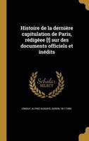 Histoire De La Dernière Capitulation De Paris, Rédigéee [!] Sur Des Documents Officiels Et Inédits