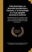 Atlas Historique, Ou, Nouvelle Introduction a L'histoire, À La Chronologie & À La Géographie Ancienne & Moderne